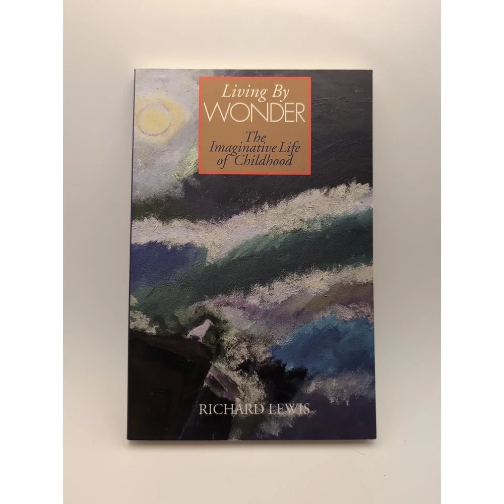 Living by Wonder : Writings on the Imaginative Life of Childhood by Richard...